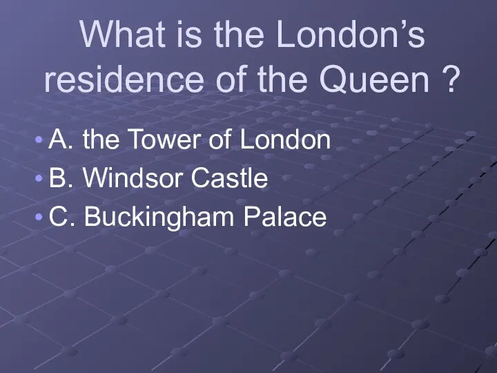 What is the London’s residence of the Queen ? A. the