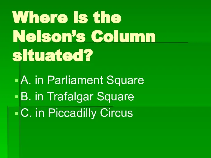 Where is the Nelson’s Column situated? A. in Parliament Square B.