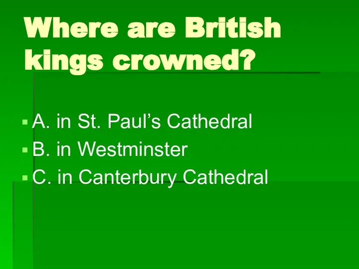 Where are British kings crowned? A. in St. Paul’s Cathedral B.