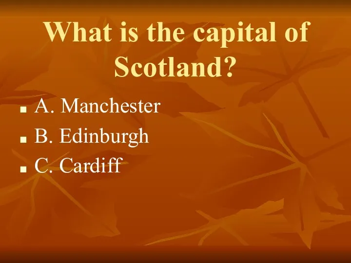 What is the capital of Scotland? A. Manchester B. Edinburgh C. Cardiff
