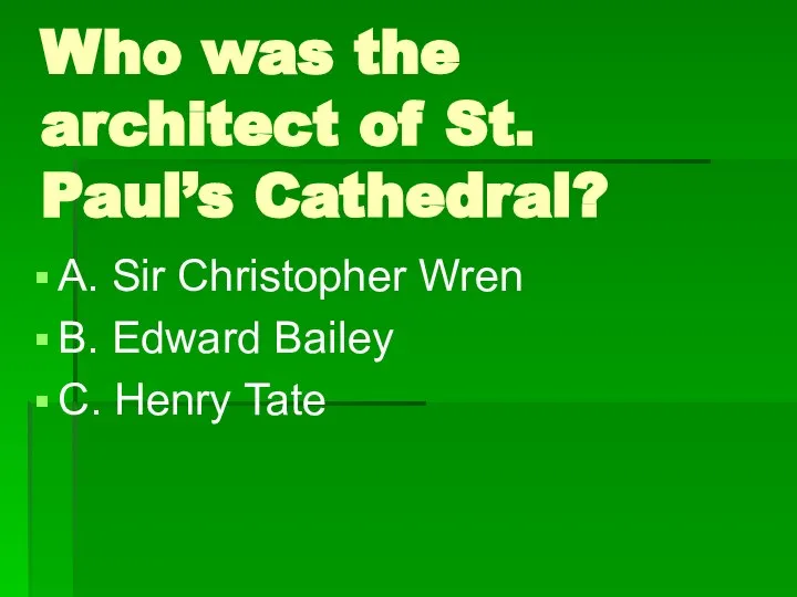 Who was the architect of St. Paul’s Cathedral? A. Sir Christopher