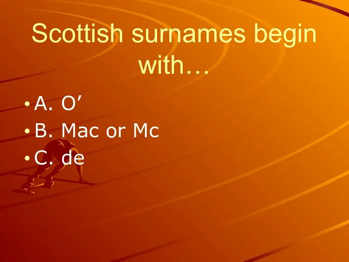 Scottish surnames begin with… A. O’ B. Mac or Mc C. de