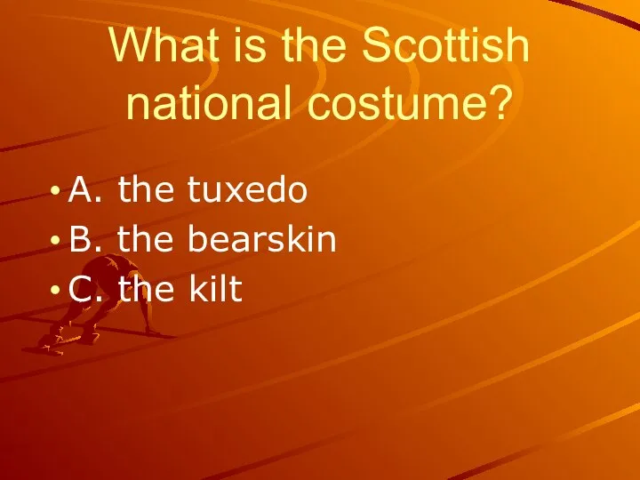 What is the Scottish national costume? A. the tuxedo B. the bearskin C. the kilt