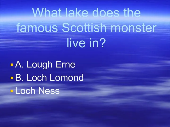 What lake does the famous Scottish monster live in? A. Lough