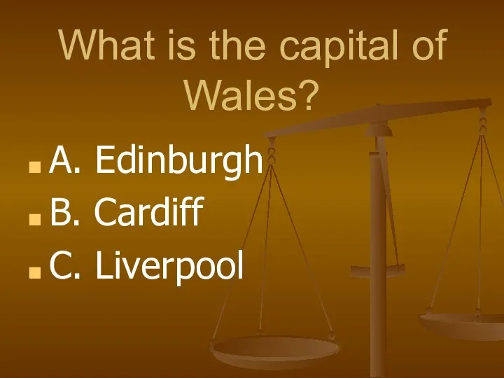 What is the capital of Wales? A. Edinburgh B. Cardiff C. Liverpool