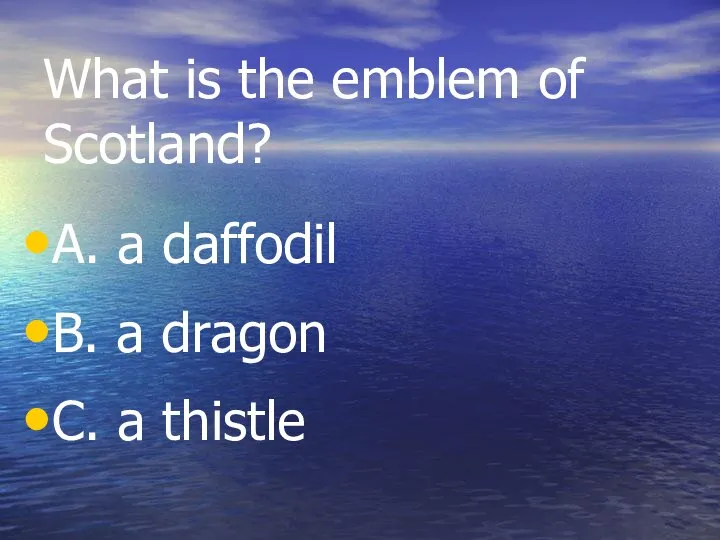 What is the emblem of Scotland? A. a daffodil B. a dragon C. a thistle