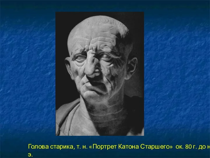 Голова старика, т. н. «Портрет Катона Старшего» ок. 80 г. до н. э.