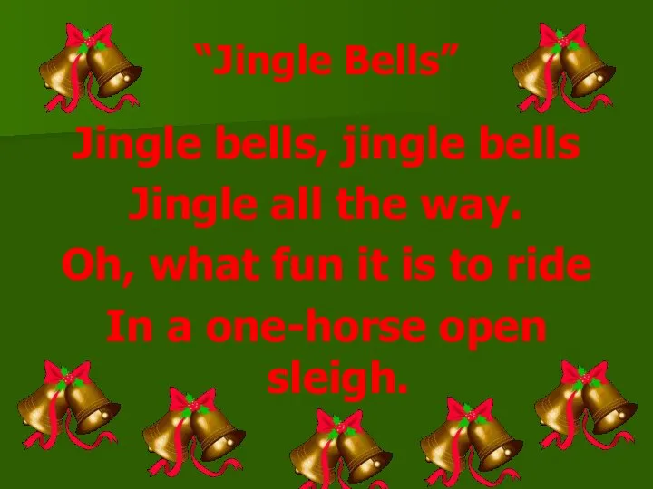 “Jingle Bells” Jingle bells, jingle bells Jingle all the way. Oh,