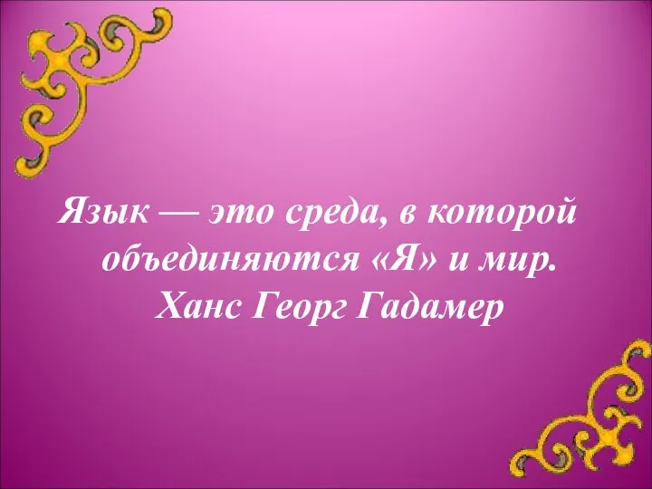 Язык — это среда, в которой объединяются «Я» и мир. Ханс Георг Гадамер