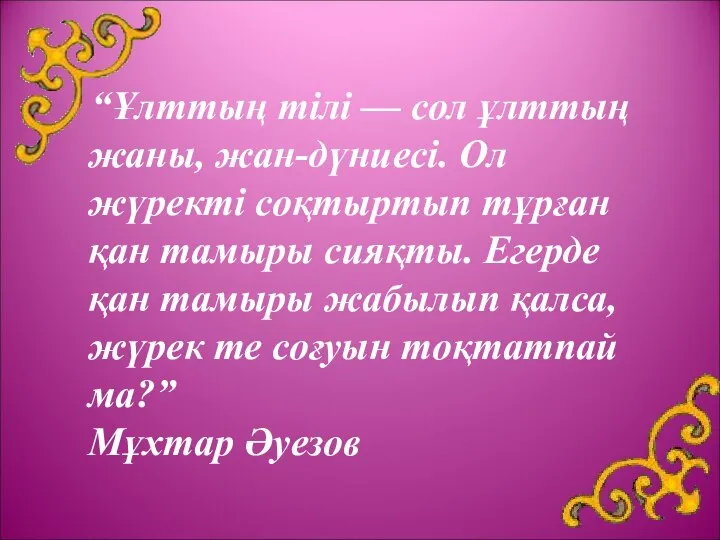 “Ұлттың тілі — сол ұлттың жаны, жан-дүниесі. Ол жүректі соқтыртып тұрған