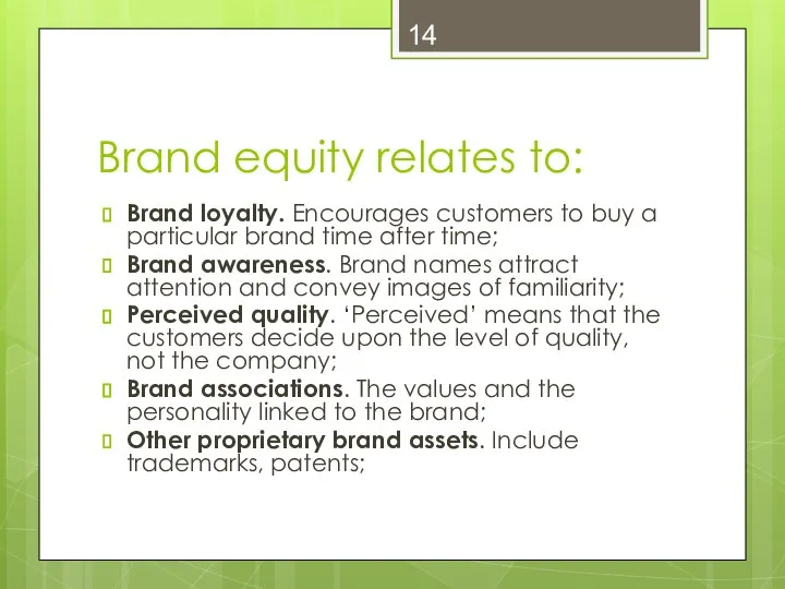 Brand equity relates to: Brand loyalty. Encourages customers to buy a