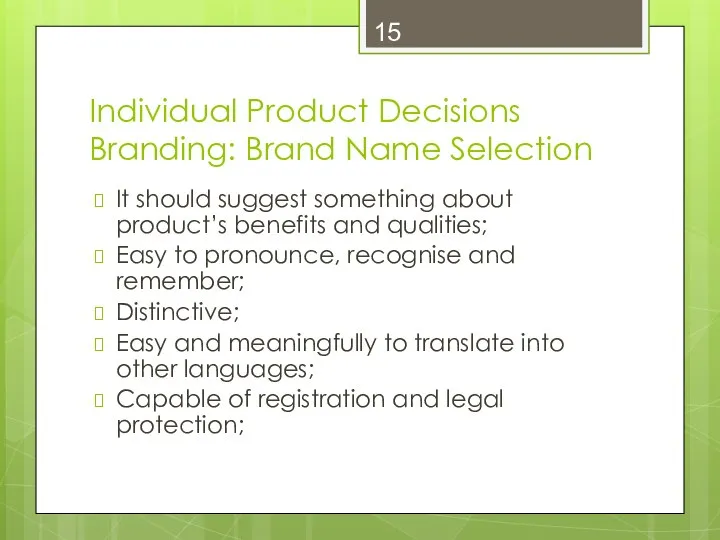 Individual Product Decisions Branding: Brand Name Selection It should suggest something