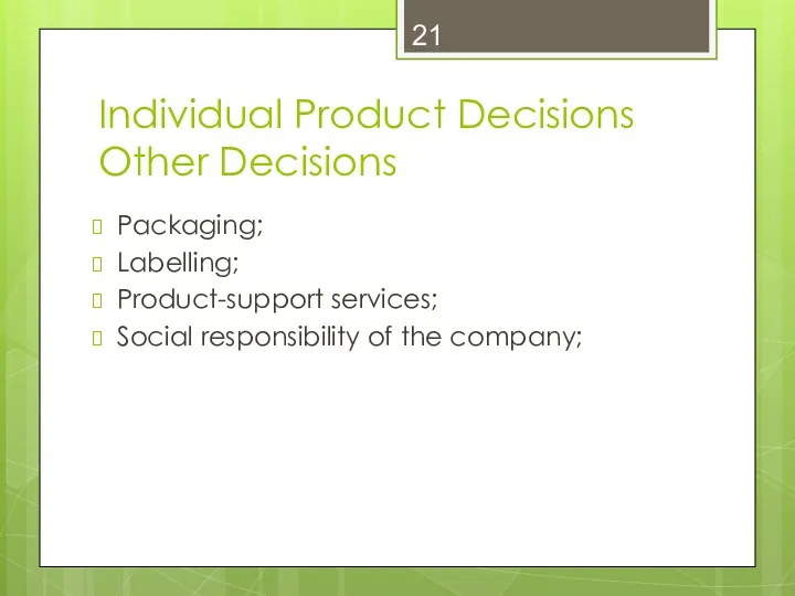 Individual Product Decisions Other Decisions Packaging; Labelling; Product-support services; Social responsibility of the company;