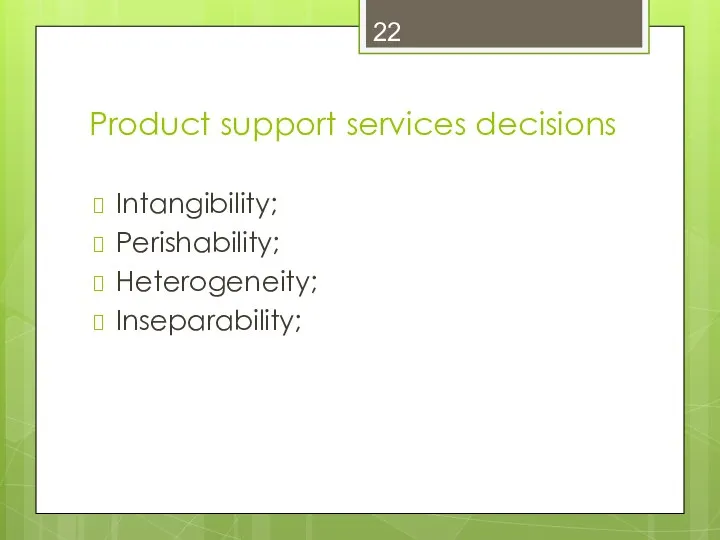 Product support services decisions Intangibility; Perishability; Heterogeneity; Inseparability;