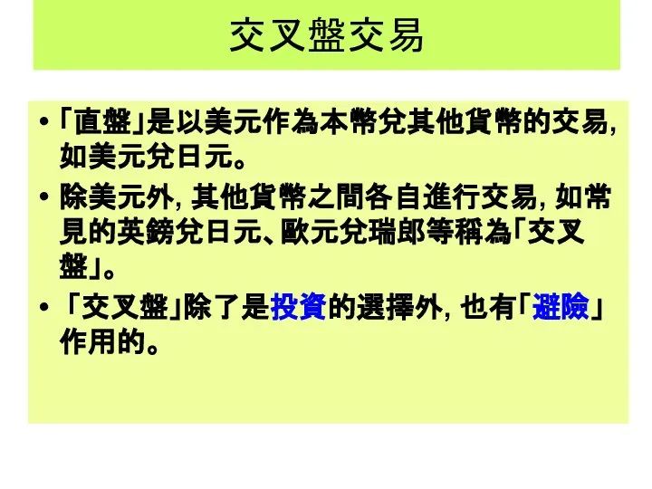 交叉盤交易 「直盤」是以美元作為本幣兌其他貨幣的交易, 如美元兌日元。 除美元外, 其他貨幣之間各自進行交易, 如常見的英鎊兌日元、歐元兌瑞郎等稱為「交叉盤」。 「交叉盤」除了是投資的選擇外, 也有「避險」作用的。