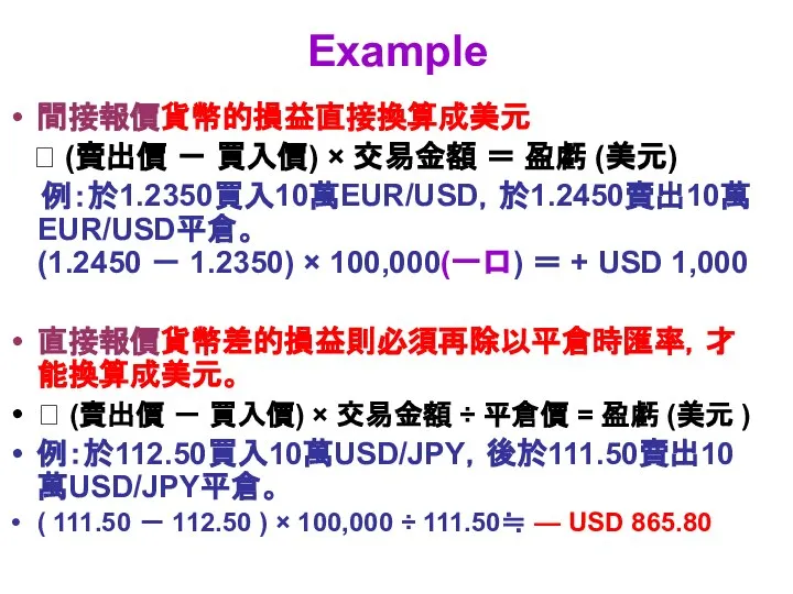 Example 間接報價貨幣的損益直接換算成美元 ? (賣出價 － 買入價) × 交易金額 ＝ 盈虧 (美元)