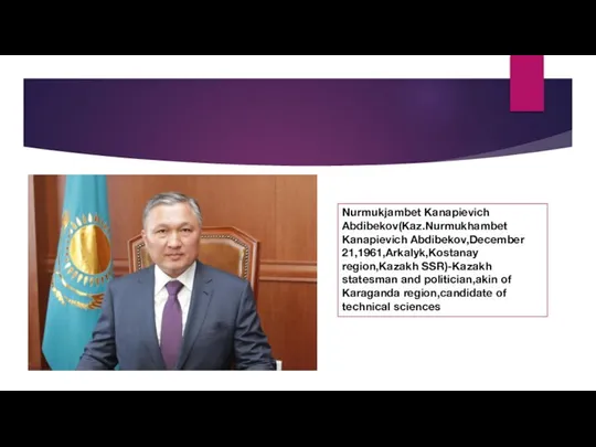 Nurmukjambet Kanapievich Abdibekov(Kaz.Nurmukhambet Kanapievich Abdibekov,December 21,1961,Arkalyk,Kostanay region,Kazakh SSR)-Kazakh statesman and politician,akin