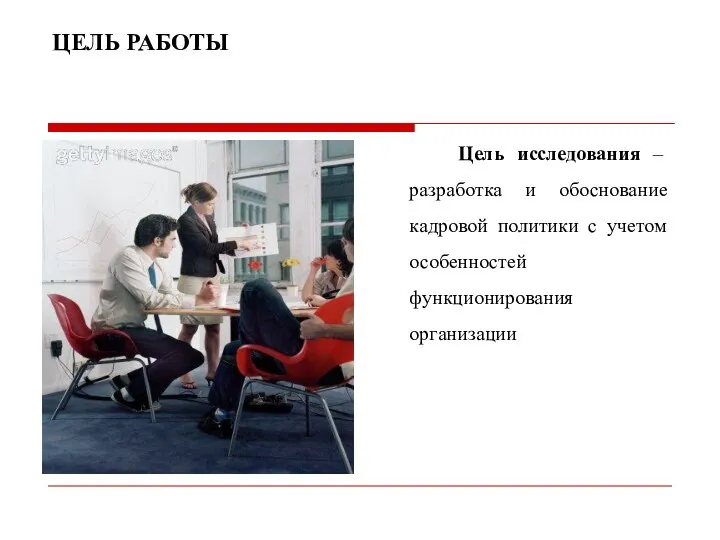 ЦЕЛЬ РАБОТЫ Цель исследования – разработка и обоснование кадровой политики с учетом особенностей функционирования организации