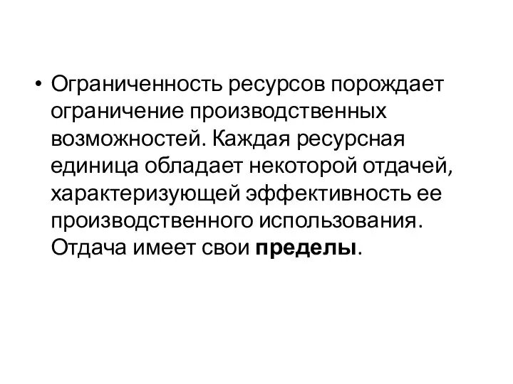 Ограниченность ресурсов порождает ограничение производственных возможностей. Каждая ресурсная единица обладает некоторой