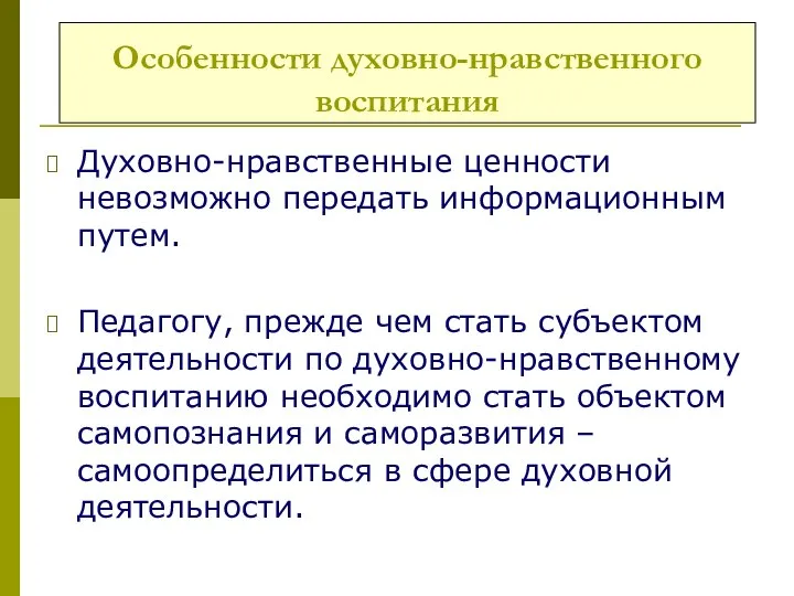 Особенности духовно-нравственного воспитания Духовно-нравственные ценности невозможно передать информационным путем. Педагогу, прежде