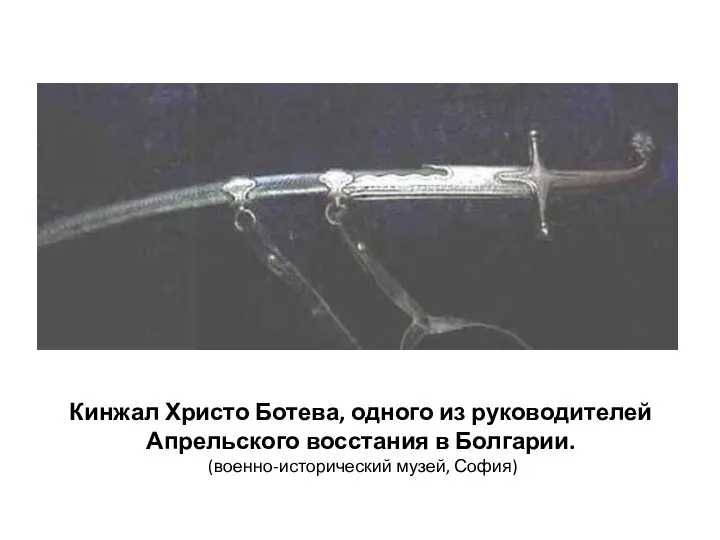 Кинжал Христо Ботева, одного из руководителей Апрельского восстания в Болгарии. (военно-исторический музей, София)