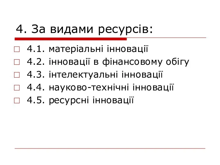 4. За видами ресурсів: 4.1. матеріальні інновації 4.2. інновації в фінансовому