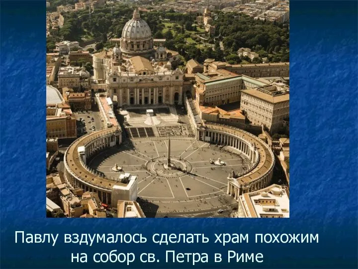 Павлу вздумалось сделать храм похожим на собор св. Петра в Риме