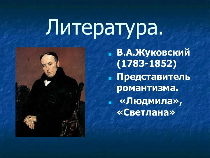 Литература. В.А.Жуковский (1783-1852) Представитель романтизма. «Людмила», «Светлана»