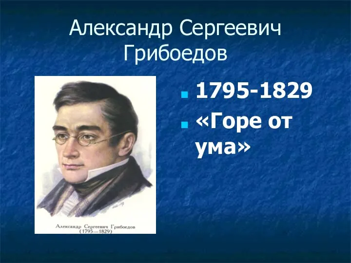 Александр Сергеевич Грибоедов 1795-1829 «Горе от ума»