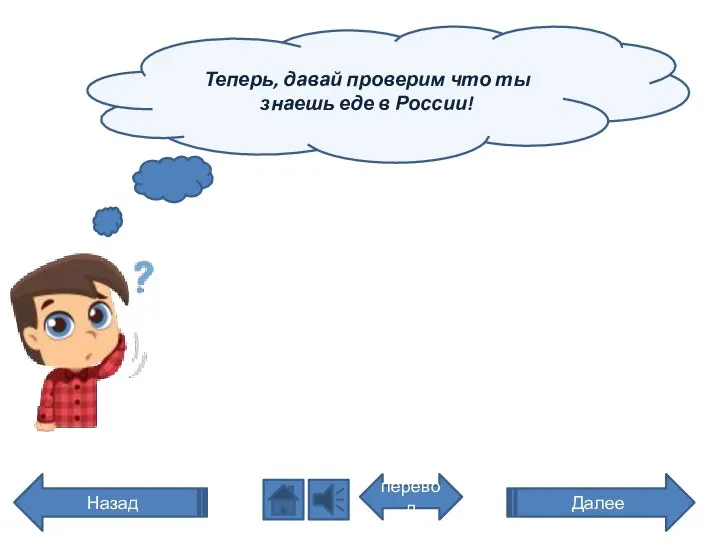 Теперь, давай проверим что ты знаешь еде в России! перевод Далее Назад