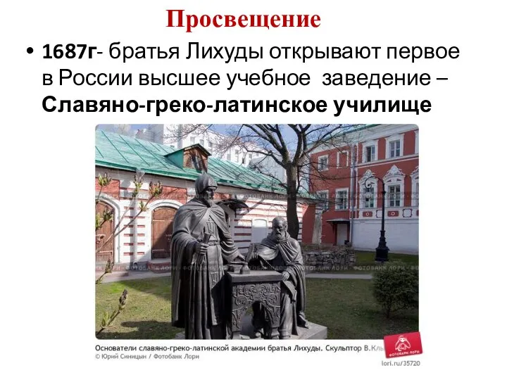 1687г- братья Лихуды открывают первое в России высшее учебное заведение – Славяно-греко-латинское училище Просвещение
