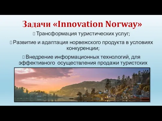 Задачи «Innovation Norway» Трансформация туристических услуг; Развитие и адаптация норвежского продукта