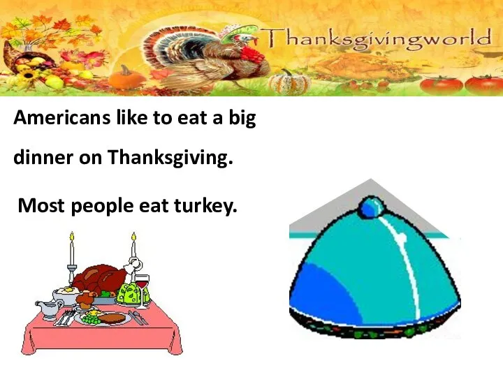 Americans like to eat a big dinner on Thanksgiving. Most people eat turkey.