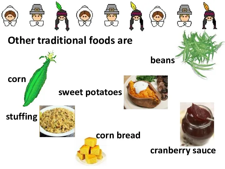 Other traditional foods are corn stuffing beans sweet potatoes cranberry sauce corn bread
