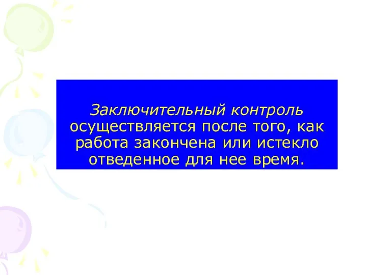 Заключительный контроль осуществляется после того, как работа закончена или истекло отведенное для нее время.