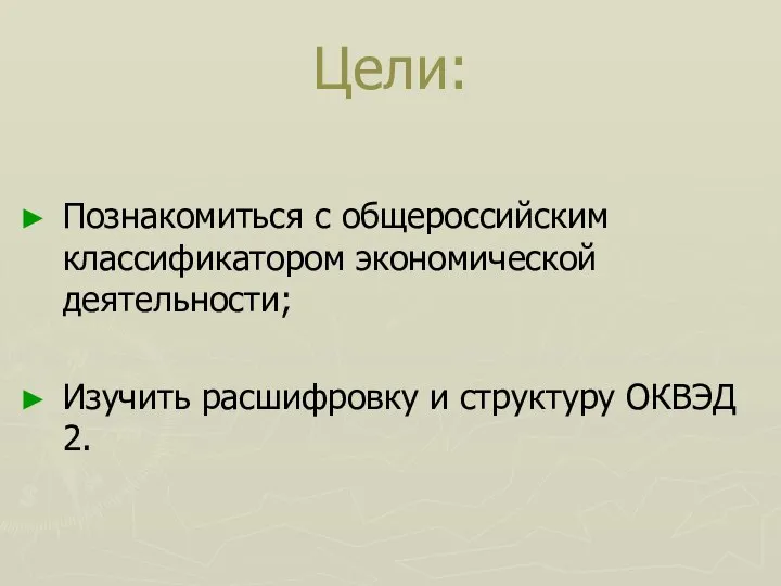 Цели: Познакомиться с общероссийским классификатором экономической деятельности; Изучить расшифровку и структуру ОКВЭД 2.