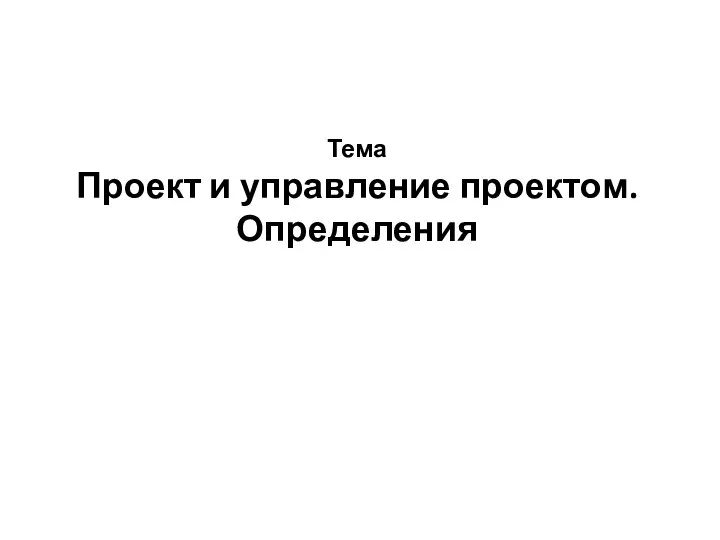 Тема Проект и управление проектом. Определения