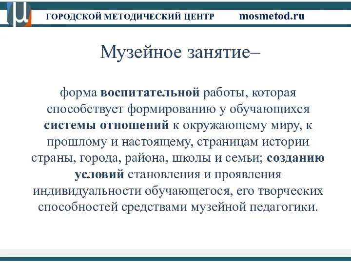 ГОРОДСКОЙ МЕТОДИЧЕСКИЙ ЦЕНТР mosmetod.ru Музейное занятие– форма воспитательной работы, которая способствует