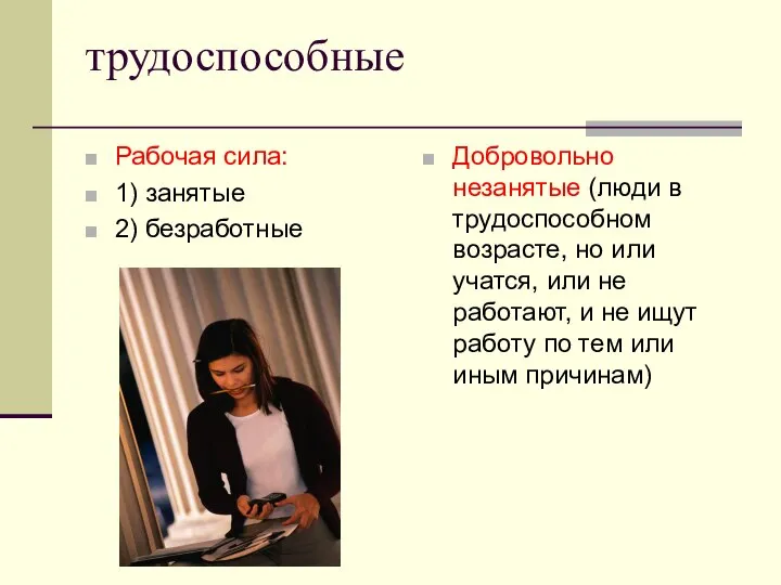 трудоспособные Рабочая сила: 1) занятые 2) безработные Добровольно незанятые (люди в