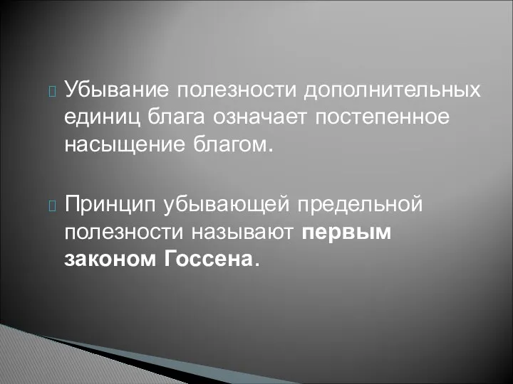 Убывание полезности дополнительных единиц блага означает постепенное насыщение благом. Принцип убывающей