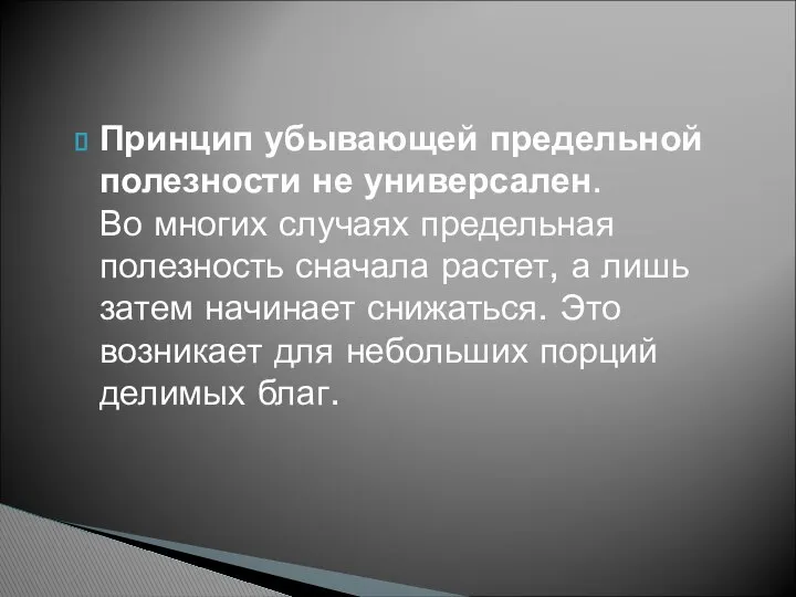 Принцип убывающей предельной полезности не универсален. Во многих случаях предельная полезность