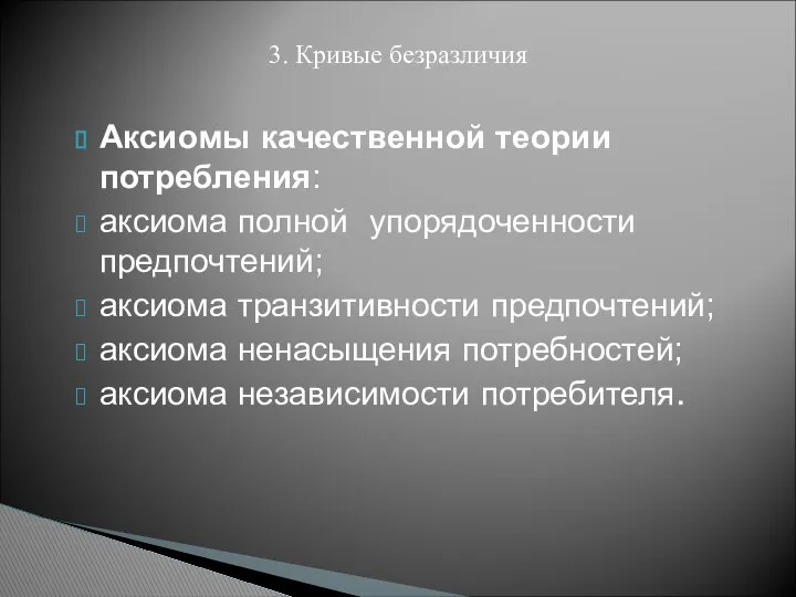 Аксиомы качественной теории потребления: аксиома полной упорядоченности предпочтений; аксиома транзитивности предпочтений;