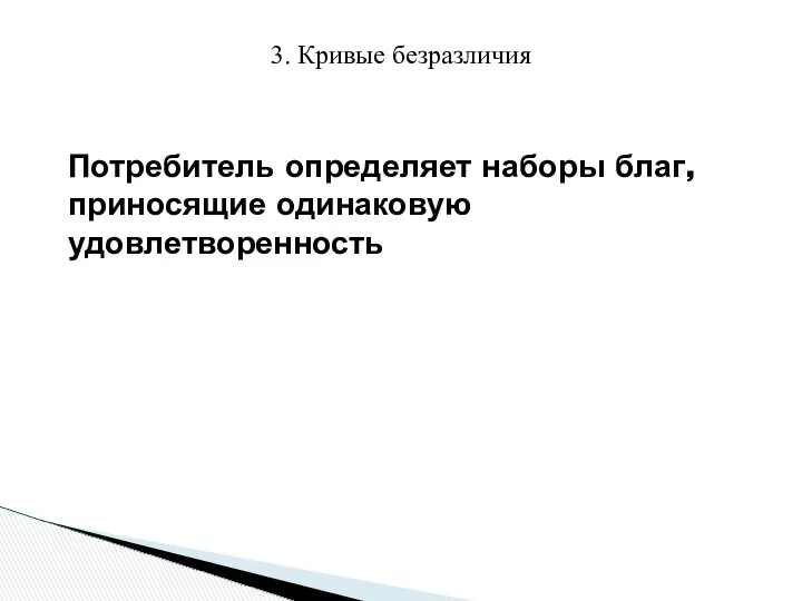 Потребитель определяет наборы благ, приносящие одинаковую удовлетворенность 3. Кривые безразличия