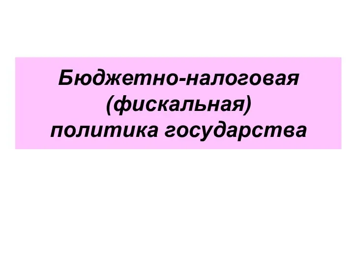 Бюджетно-налоговая (фискальная) политика государства