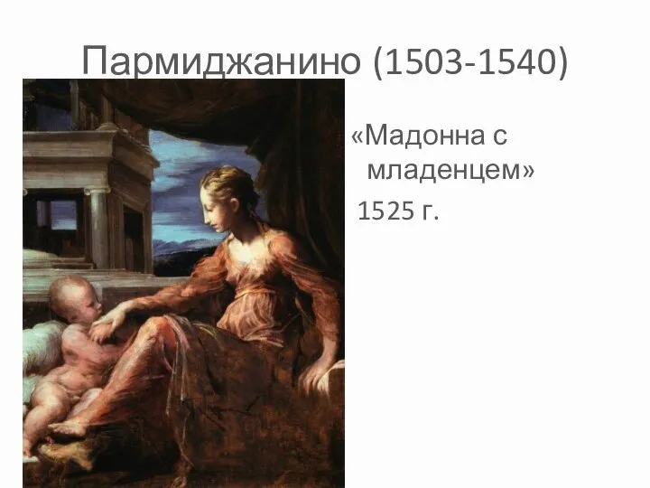 Пармиджанино (1503-1540) «Мадонна с младенцем младенцем» 1525 г.