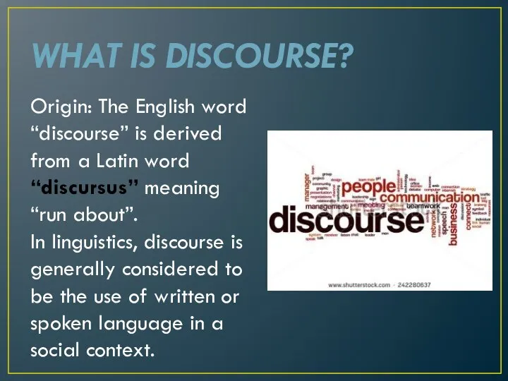 WHAT IS DISCOURSE? Origin: The English word “discourse” is derived from