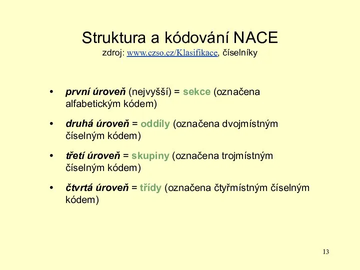 Struktura a kódování NACE zdroj: www.czso.cz/Klasifikace, číselníky první úroveň (nejvyšší) =