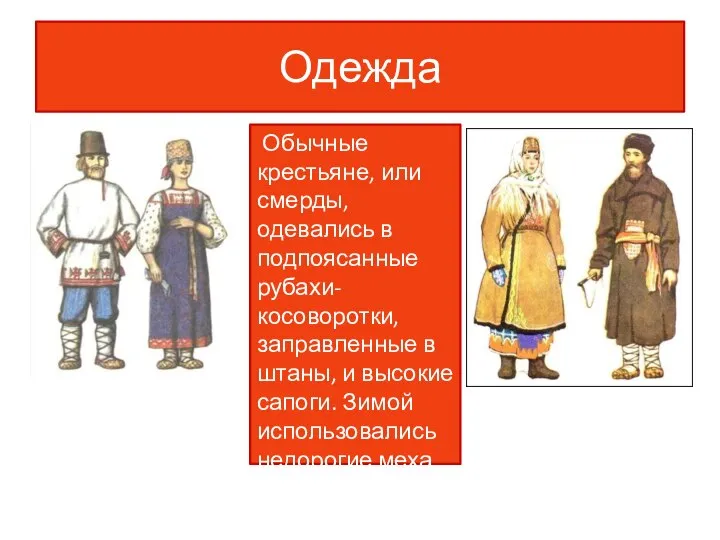 Одежда Обычные крестьяне, или смерды, одевались в подпоясанные рубахи-косоворотки, заправленные в