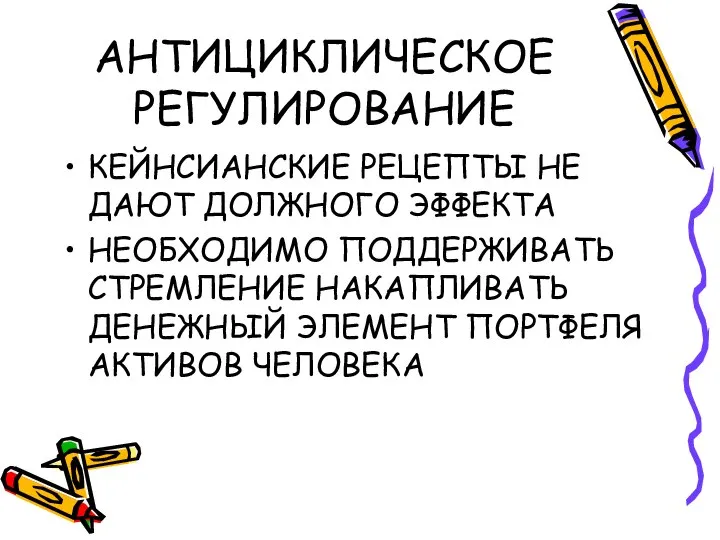 АНТИЦИКЛИЧЕСКОЕ РЕГУЛИРОВАНИЕ КЕЙНСИАНСКИЕ РЕЦЕПТЫ НЕ ДАЮТ ДОЛЖНОГО ЭФФЕКТА НЕОБХОДИМО ПОДДЕРЖИВАТЬ СТРЕМЛЕНИЕ