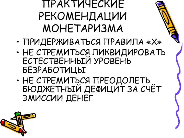 ПРАКТИЧЕСКИЕ РЕКОМЕНДАЦИИ МОНЕТАРИЗМА ПРИДЕРЖИВАТЬСЯ ПРАВИЛА «Х» НЕ СТРЕМИТЬСЯ ЛИКВИДИРОВАТЬ ЕСТЕСТВЕННЫЙ УРОВЕНЬ